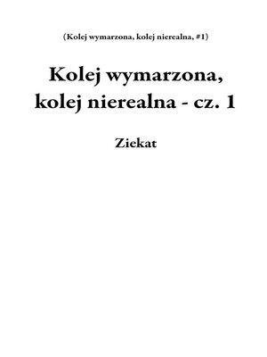 cover image of Kolej wymarzona, kolej nierealna--cz. 1